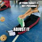 Target | IF YOUR TARGET IT 
NOT POSSOBLE; ADJUST IT | image tagged in all | made w/ Imgflip meme maker