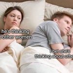 Trust issue | I bet he's thinking about other women; I bet she's thinking about other men | image tagged in angry wife in bed flipped,memes | made w/ Imgflip meme maker