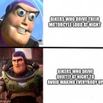 Those who drive quietly at night are legends | BIKERS WHO DRIVE THEIR MOTORCYLE LOUD AT NIGHT; BIKERS WHO DRIVE QUIETLY AT NIGHT TO AVOID WAKING EVERYBODY UP | image tagged in buzz lightyear,bikers | made w/ Imgflip meme maker