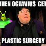 Damn... he's looking finner than ever. | WHEN OCTAVIUS  GETS; PLASTIC SURGERY | image tagged in incredible bulk,spiderman,hulk,weird,weird stuff | made w/ Imgflip meme maker
