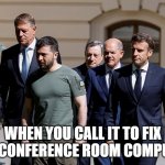 When you call IT to fix the conference room computer | WHEN YOU CALL IT TO FIX THE CONFERENCE ROOM COMPUTER | image tagged in zelenskiy leads the suits | made w/ Imgflip meme maker