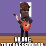 Slightly Creative Title | NO ONE:
THAT ONE REDDITOR: | image tagged in gifs,guitar,reddit | made w/ Imgflip video-to-gif maker