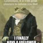 thank u | I FINALLY HAVE A FOLLOWER | image tagged in colonel toad | made w/ Imgflip meme maker