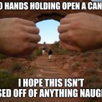 Don't look up Goatse ever | TWO HANDS HOLDING OPEN A CANYON; I HOPE THIS ISN'T BASED OFF OF ANYTHING NAUGHTY | image tagged in goatse,dank memes,memes | made w/ Imgflip meme maker