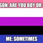 Genderfluid Flag | PERSON: ARE YOU BOY OR GIRL; ME: SOMETIMES | image tagged in genderfluid flag | made w/ Imgflip meme maker