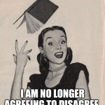 Throwing book vintage woman | I AM NO LONGER AGREEING TO DISAGREE. | image tagged in throwing book vintage woman | made w/ Imgflip meme maker