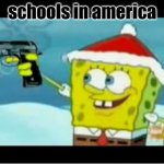 schools in america | schools in america | image tagged in spongebob with a pistol | made w/ Imgflip meme maker