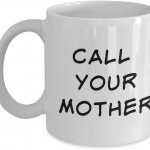 Call Your Mother coffee cup - funny, humor
