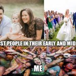 Don't rush it | MOST PEOPLE IN THEIR EARLY AND MID 30S; ME | image tagged in family wedding and party,memes,millennials | made w/ Imgflip meme maker