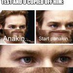 I know, school memes arent big during the summer | WHEN THE ASIAN KID FAILS THE TEST AND U COPIED OFF HIM: | image tagged in anakin i don't have a planakin | made w/ Imgflip meme maker