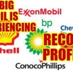 Big Oil Is Experiencing RECORD PROFITS | BIG OIL IS EXPERIENCING; RECORD PROFITS | image tagged in big oil,memes,corruption,corporate greed,greed,inhumane | made w/ Imgflip meme maker