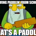 Paddlin' in Schools | REMOVING PADDLIN' FROM SCHOOLS? THAT'S A PADDLIN' | image tagged in that's a paddlin',school,corporal punishment | made w/ Imgflip meme maker