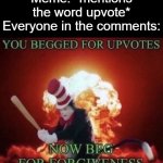 Beg for forgiveness | Meme: *mentions the word upvote*
Everyone in the comments: | image tagged in beg for forgiveness,memes,upvote,upvotes | made w/ Imgflip meme maker