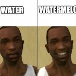 CJ | WATERMELON; WATER | image tagged in cj | made w/ Imgflip meme maker