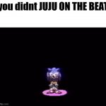 needlemouse stare | you didnt JUJU ON THE BEAT | image tagged in needlemouse stare | made w/ Imgflip meme maker