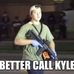Better Call Kyle | BETTER CALL KYLE | image tagged in kyle rittenhouse | made w/ Imgflip meme maker