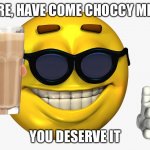 Emoticon Thumbs Up | HERE, HAVE COME CHOCCY MILK. YOU DESERVE IT | image tagged in emoticon thumbs up | made w/ Imgflip meme maker