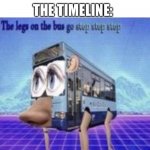 The legs on the bus go step step | THE TIMELINE:; TIME TRAVELLER: STEPS | image tagged in the legs on the bus go step step | made w/ Imgflip meme maker