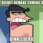 Dinkleberg | NEW DISNEY REMAKE COMING OUT? DINKLEBERG | image tagged in dinkleberg | made w/ Imgflip meme maker