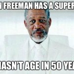 I am God | MORGAN FREEMAN HAS A SUPERPOWER; HE HASN’T AGE IN 50 YEARS | image tagged in i am god,morgan freeman god | made w/ Imgflip meme maker