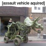 Time to make ww2 look like a tea party | [assault vehicle aquired] | image tagged in triceratops tractor,memes,funy,fruit,front page plz | made w/ Imgflip meme maker