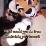 what would you do if some fatherless furries broke into ur home