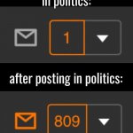 Your takes make you noticed there too much sometimes | before posting in politics: after posting in politics: | image tagged in 1 notification vs 809 notifications with message,political meme | made w/ Imgflip meme maker