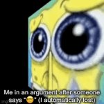 . | Me in an argument after someone says “?” (I automatically lost) | image tagged in gifs,funny,memes,sauce made this,oh wow are you actually reading these tags,stop reading the tags | made w/ Imgflip video-to-gif maker