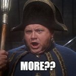 MORE?! | MORE?? | image tagged in oliver twist bumble | made w/ Imgflip meme maker