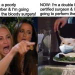 Coronavirus. Woman Yelling At Cat-Medical | THEN: I'm a poorly trained barber & I'm going to perform the bloody surgery! NOW: I'm a double board certified surgeon & I'm going to perform the surgery! | image tagged in coronavirus woman yelling at cat-medical | made w/ Imgflip meme maker