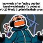 Full title in the comments below | Indonesia after finding out that Israel would make it's debut at the U-20 World Cup held in their country | image tagged in ballistic whitty,memes,israel,soccer,indonesia,politics | made w/ Imgflip meme maker