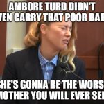 The baby's father is a bee. | AMBORE TURD DIDN'T EVEN CARRY THAT POOR BABY. SHE'S GONNA BE THE WORST MOTHER YOU WILL EVER SEE! | image tagged in amber heard dog stepped on a bee,baby,surrogate,evil mother,ambore turd,amber heard | made w/ Imgflip meme maker