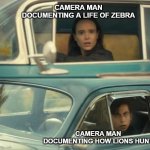 Umbrella Academy Car | CAMERA MAN DOCUMENTING A LIFE OF ZEBRA; CAMERA MAN DOCUMENTING HOW LIONS HUNT | image tagged in umbrella academy car,memes,funny | made w/ Imgflip meme maker