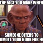 Ferengi Rule of Acquisition (careful look) | THE FACE YOU MAKE WHEN, SOMEONE OFFERS TO PROMOTE YOUR BOOK FOR FREE. | image tagged in ferengi rule of acquisition careful look | made w/ Imgflip meme maker