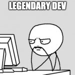 A legendary dev | LEGENDARY DEV | image tagged in stickman,dev | made w/ Imgflip meme maker