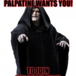 Emperor Palpatine Wants You | EMPEROR PALPATINE WANTS YOU! TO JOIN THE DARK SIDE! | image tagged in emperor palpatine | made w/ Imgflip meme maker