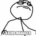 A kind manager | A KIND MANAGER | image tagged in stickman go brrrr,dev,manager | made w/ Imgflip meme maker