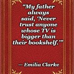 red book cover | “My father always said, ‘Never trust anyone whose TV is bigger than their bookshelf.’”; — Emilia Clarke | image tagged in red book cover | made w/ Imgflip meme maker