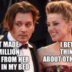 Amber & Johnny | I JUST MADE 300 MILLION DOLLARS FROM HER SHITTING IN MY BED; I BET HE’S THINKING ABOUT OTHER WOMEN | image tagged in amber johnny,disney,pirates of the carribean | made w/ Imgflip meme maker