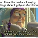Buzz lightyear no intelligent life | Me when I hear the media still saying good things about Lightyear after it bombed: | image tagged in buzz lightyear no intelligent life | made w/ Imgflip meme maker