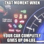 Car desk | THAT MOMENT WHEN; YOUR CAR COMPLETELY GIVES UP ON LIFE. | image tagged in car desk | made w/ Imgflip meme maker