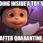 Seeing a toy store after quarantine | ME, GOING INSIDE A TOY STORE; AFTER QUARANTINE | image tagged in despicable me | made w/ Imgflip meme maker