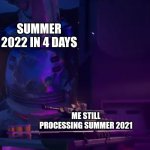 Uh oh. | SUMMER 2022 IN 4 DAYS ME STILL PROCESSING SUMMER 2021 | image tagged in mech about to crush dr slone,memes | made w/ Imgflip meme maker