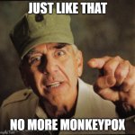 Military | JUST LIKE THAT; NO MORE MONKEYPOX | image tagged in military | made w/ Imgflip meme maker