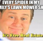 2000 views in a week | EVERY SPIDER IN MY FAMILY'S LAWN MOWER SHED | image tagged in it's free real estate | made w/ Imgflip meme maker