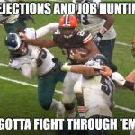 Stiff Arm | REJECTIONS AND JOB HUNTING; GOTTA FIGHT THROUGH 'EM | image tagged in stiff arm | made w/ Imgflip meme maker