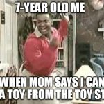 7 year old me allowed to buy a toy | 7-YEAR OLD ME; WHEN MOM SAYS I CAN GET A TOY FROM THE TOY STORE | image tagged in toys,kids,carlton banks,celebrate | made w/ Imgflip meme maker