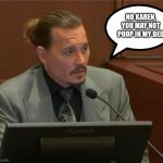 Johnny Depp | NO KAREN, YOU MAY NOT POOP IN MY BED | image tagged in johnny depp | made w/ Imgflip meme maker