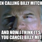And Now I Think It's Time You Cancel Billy Mitchel | I'VE BEEN CALLING BILLY MITCHEL OUT. AND NOW I THINK IT'S TIME YOU CANCEL BILLY MITCHEL | image tagged in and now i think it's time | made w/ Imgflip meme maker