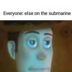 Image title | Me: opening the window for fresh air; Everyone: else on the submarine | image tagged in dissapointed woody | made w/ Imgflip meme maker